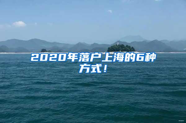 2020年落户上海的6种方式！