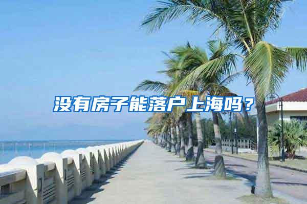 没有房子能落户上海吗？