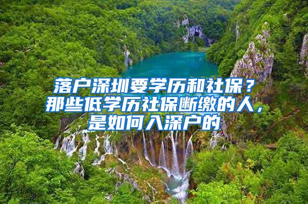 落户深圳要学历和社保？那些低学历社保断缴的人，是如何入深户的