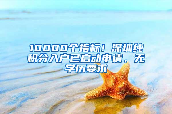 10000个指标！深圳纯积分入户已启动申请，无学历要求