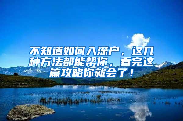 不知道如何入深户，这几种方法都能帮你，看完这篇攻略你就会了！