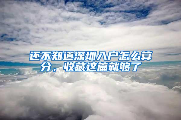 还不知道深圳入户怎么算分，收藏这篇就够了