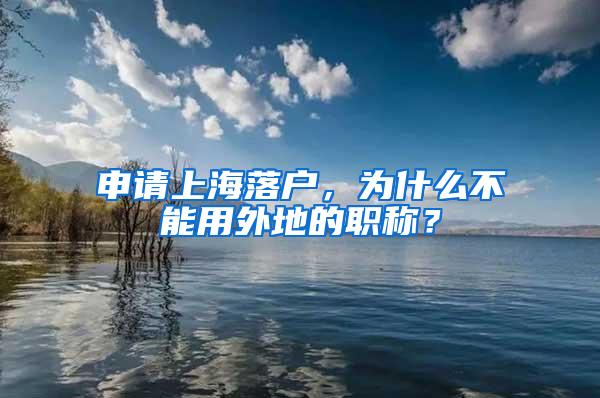 申请上海落户，为什么不能用外地的职称？