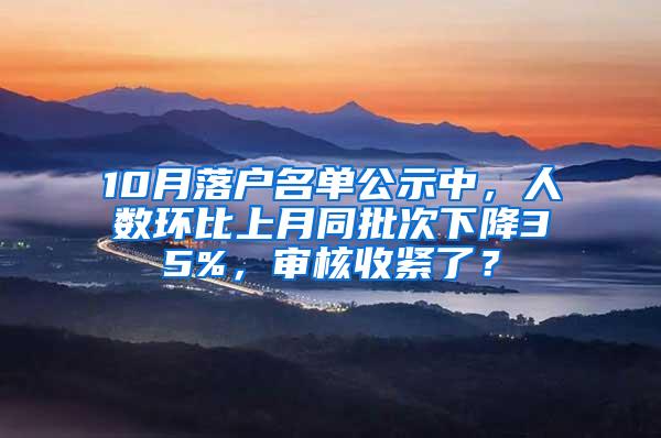 10月落户名单公示中，人数环比上月同批次下降35%，审核收紧了？