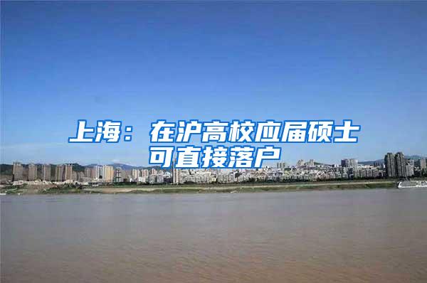 上海：在沪高校应届硕士可直接落户