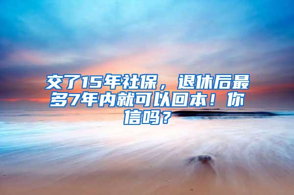 交了15年社保，退休后最多7年内就可以回本！你信吗？