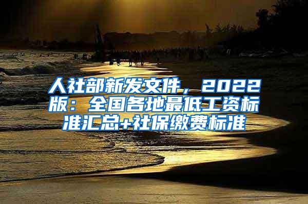 人社部新发文件，2022版：全国各地最低工资标准汇总+社保缴费标准