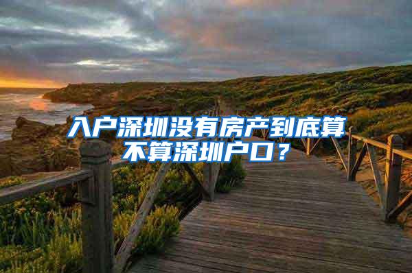 入户深圳没有房产到底算不算深圳户口？