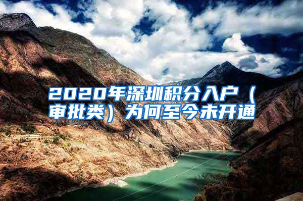 2020年深圳积分入户（审批类）为何至今未开通