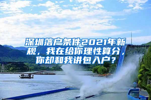 深圳落户条件2021年新规，我在给你理性算分，你却和我讲包入户？