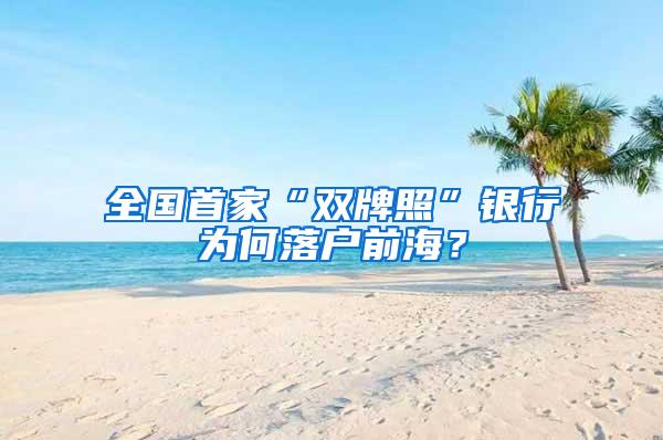 全国首家“双牌照”银行为何落户前海？