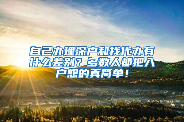 自己办理深户和找代办有什么差别？多数人都把入户想的真简单！