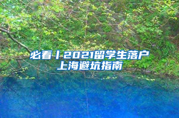 必看丨2021留学生落户上海避坑指南