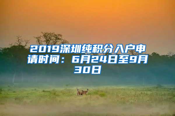 2019深圳纯积分入户申请时间：6月24日至9月30日