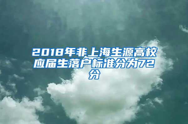 2018年非上海生源高校应届生落户标准分为72分