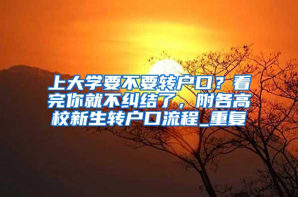 上大学要不要转户口？看完你就不纠结了，附各高校新生转户口流程_重复