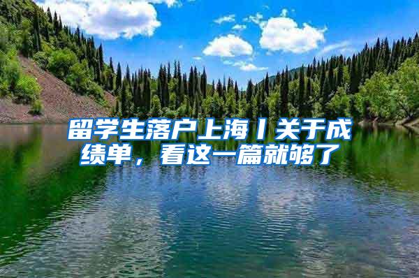 留学生落户上海丨关于成绩单，看这一篇就够了