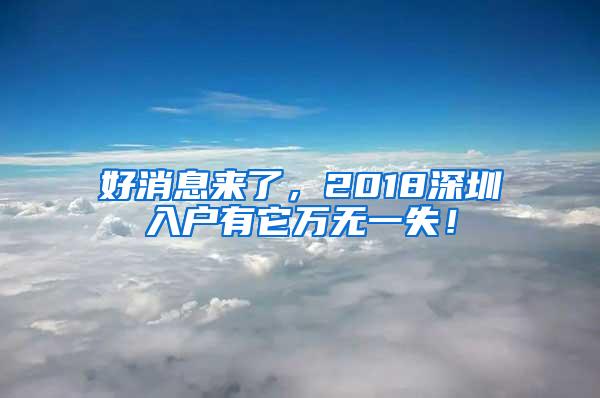 好消息来了，2018深圳入户有它万无一失！