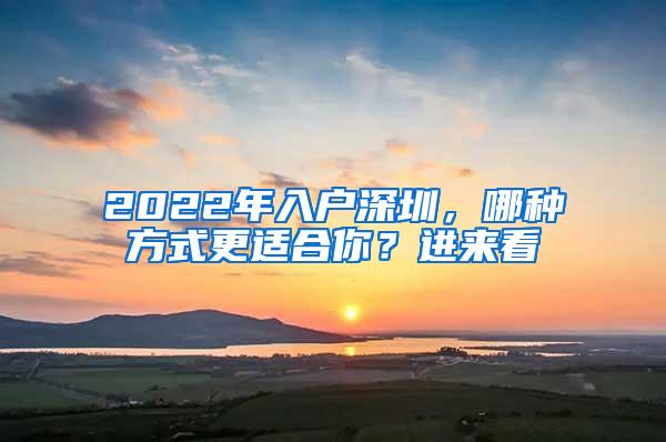 2022年入户深圳，哪种方式更适合你？进来看