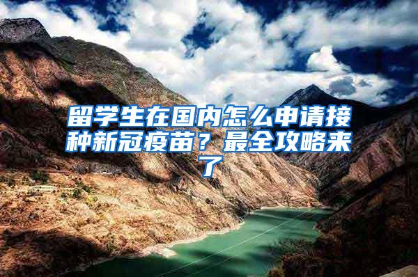 留学生在国内怎么申请接种新冠疫苗？最全攻略来了