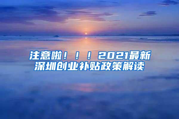 注意啦！！！2021最新深圳创业补贴政策解读