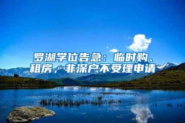 罗湖学位告急：临时购、租房，非深户不受理申请