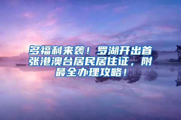 多福利来袭！罗湖开出首张港澳台居民居住证，附最全办理攻略！