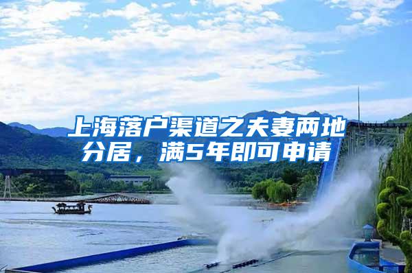 上海落户渠道之夫妻两地分居，满5年即可申请