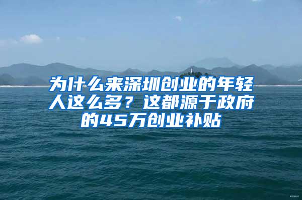 为什么来深圳创业的年轻人这么多？这都源于政府的45万创业补贴