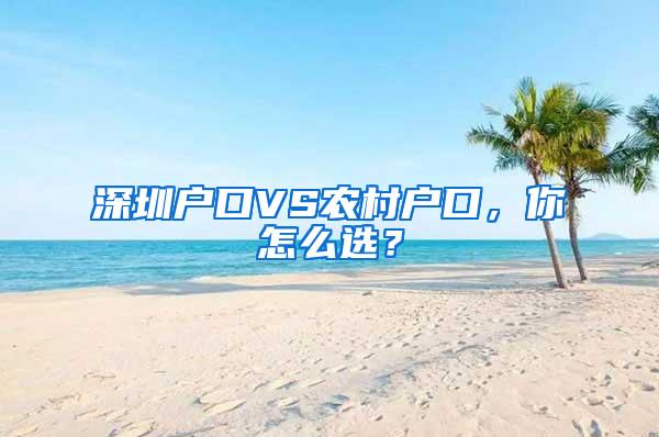 深圳户口VS农村户口，你怎么选？