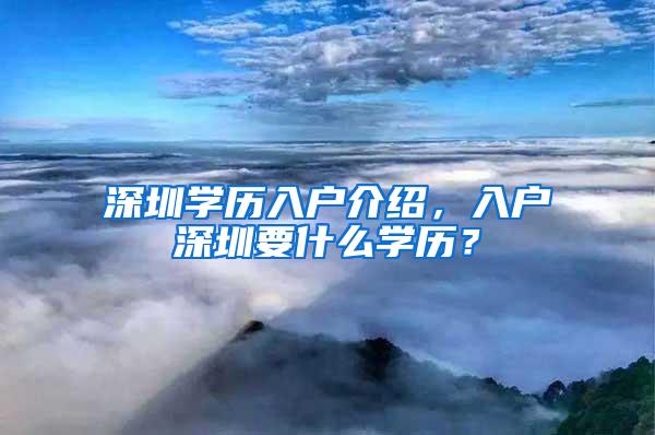 深圳学历入户介绍，入户深圳要什么学历？