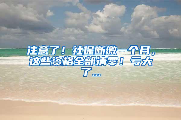 注意了！社保断缴一个月，这些资格全部清零！亏大了...