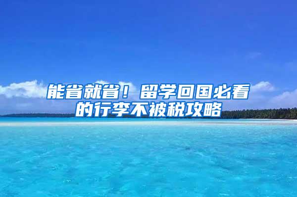 能省就省！留学回国必看的行李不被税攻略