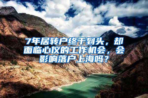 7年居转户终于到头，却面临心仪的工作机会，会影响落户上海吗？