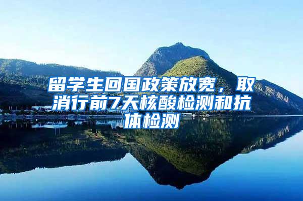 留学生回国政策放宽，取消行前7天核酸检测和抗体检测