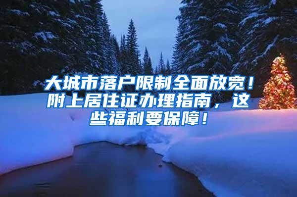 大城市落户限制全面放宽！附上居住证办理指南，这些福利要保障！