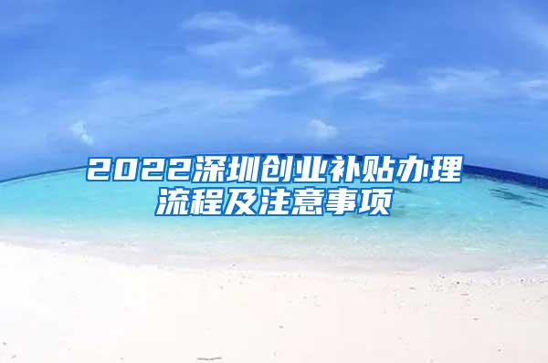 2022深圳创业补贴办理流程及注意事项