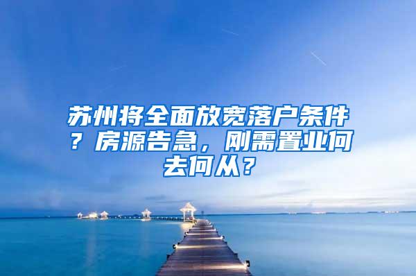 苏州将全面放宽落户条件？房源告急，刚需置业何去何从？