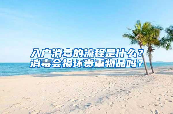 入户消毒的流程是什么？消毒会损坏贵重物品吗？