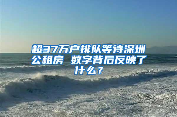 超37万户排队等待深圳公租房 数字背后反映了什么？