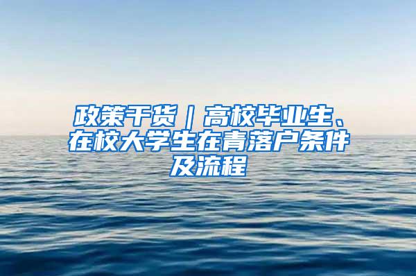 政策干货｜高校毕业生、在校大学生在青落户条件及流程