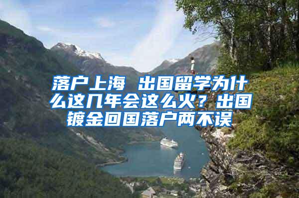 落户上海 出国留学为什么这几年会这么火？出国镀金回国落户两不误