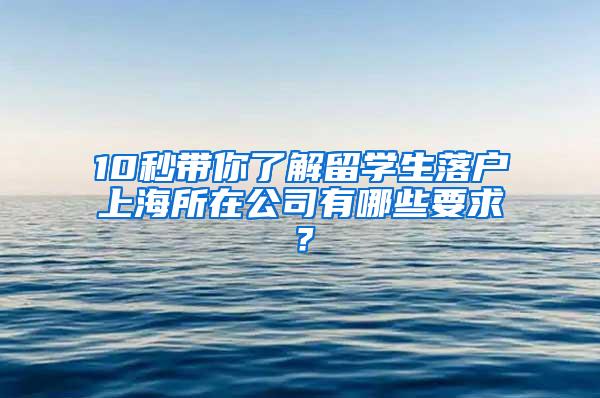 10秒带你了解留学生落户上海所在公司有哪些要求？