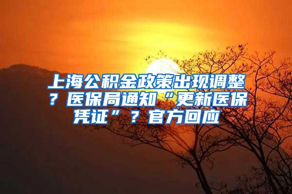 上海公积金政策出现调整？医保局通知“更新医保凭证”？官方回应