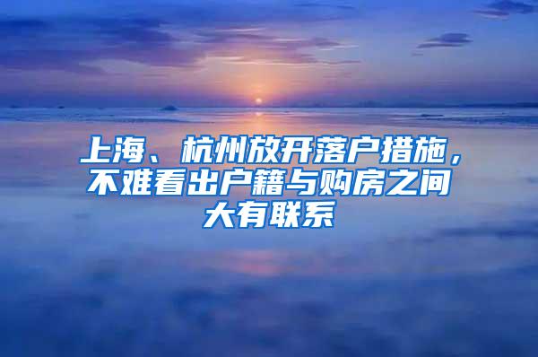 上海、杭州放开落户措施，不难看出户籍与购房之间大有联系