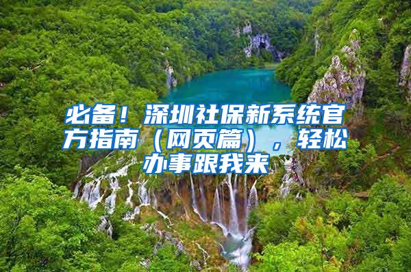 必备！深圳社保新系统官方指南（网页篇），轻松办事跟我来