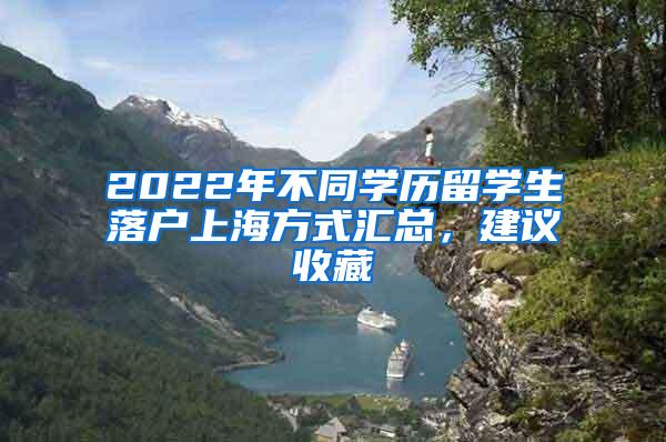 2022年不同学历留学生落户上海方式汇总，建议收藏