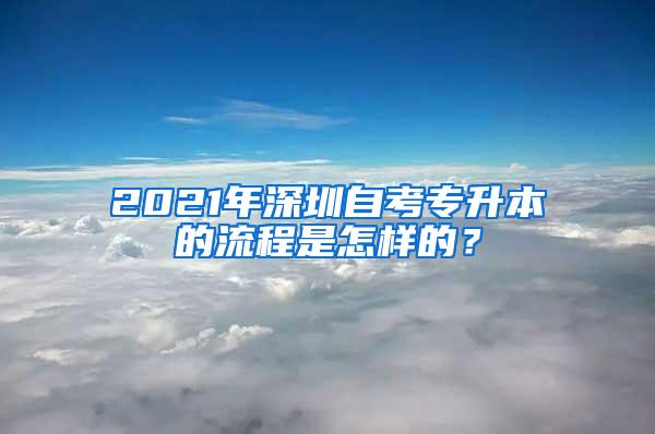 2021年深圳自考专升本的流程是怎样的？