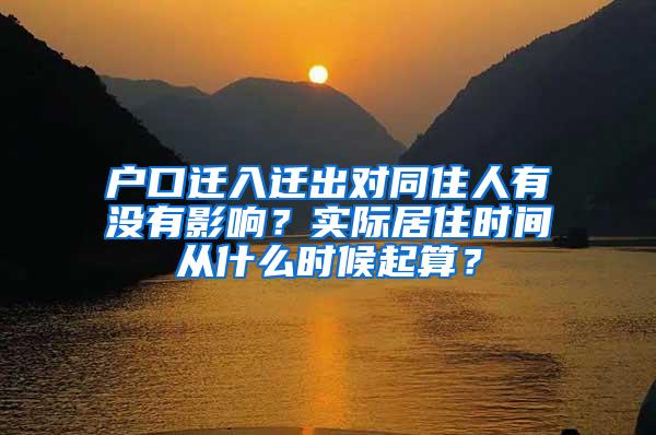 户口迁入迁出对同住人有没有影响？实际居住时间从什么时候起算？