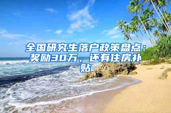 全国研究生落户政策盘点：奖励30万，还有住房补贴